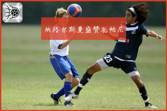 纳格尔斯曼盛赞孔帕尼